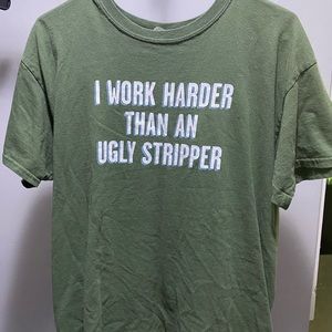I work harder than an ugly stripper. Funny tee